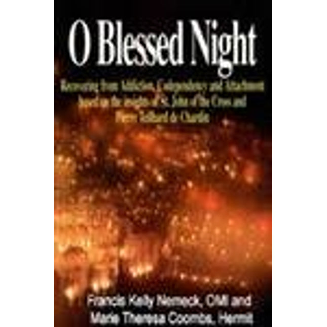 O Blessed Night: Recovering from Addiction, Codependency and Attachment based on the insights of St. John of the Cross and Pierre Teilhard De Chardin