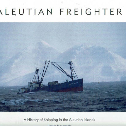 Aleutian Freighter: A History of Shipping in the Aleutian Islands