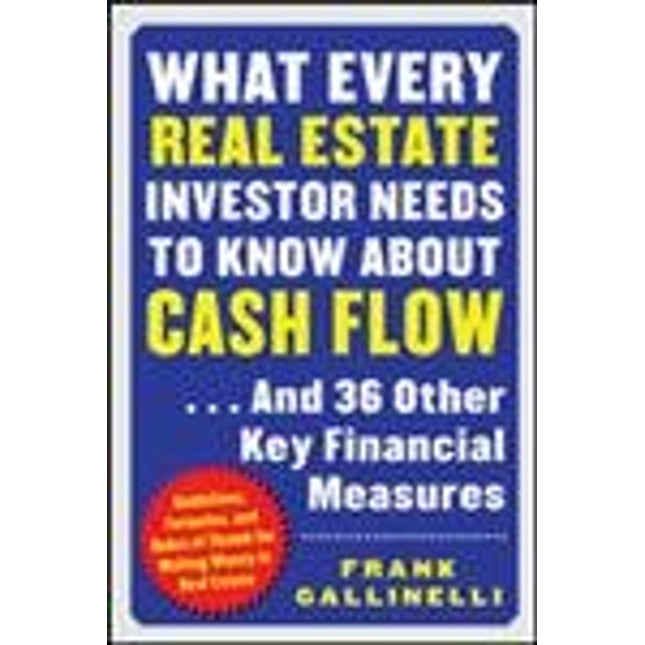 What Every Real Estate Investor Needs to Know about Cash Flow... And 36 Other Key Financial Measures