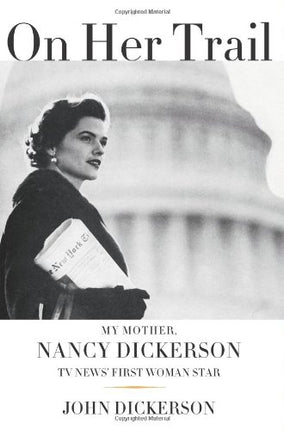 On Her Trail: My Mother, Nancy Dickerson, TV News' First Woman Star
