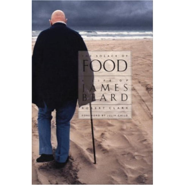 The Solace of Food: A Life of James Beard