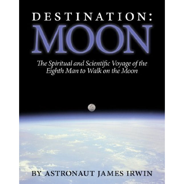 Destination Moon: The Spiritual and Scientific Voyage of the Eighth Man to Walk on the Moon