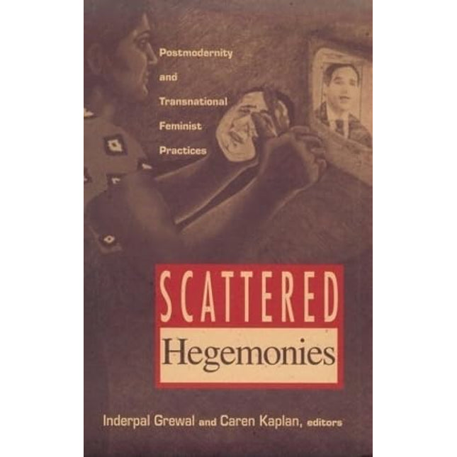 Scattered Hegemonies: Postmodernity and Transnational Feminist Practices