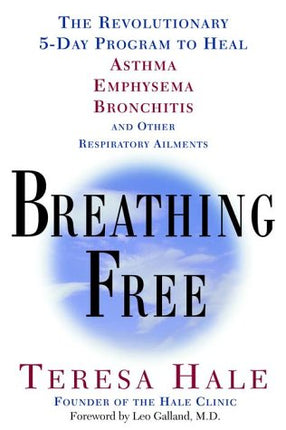 Breathing Free: The Revolutionary 5-Day Program to Heal Asthma, Emphysema, Bronchitis, and Other Respiratory Ailments
