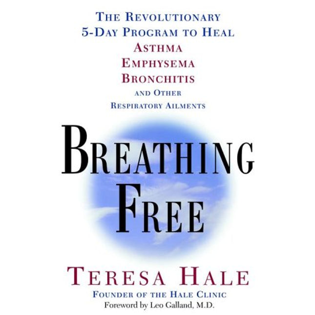 Breathing Free: The Revolutionary 5-Day Program to Heal Asthma, Emphysema, Bronchitis, and Other Respiratory Ailments