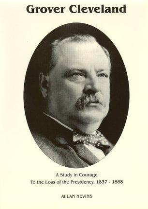 To the Loss of the Presidency (Grover Cleveland a Study in Courage, Vol. 1)