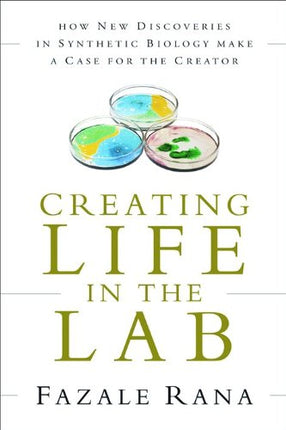 Creating Life in the Lab: How New Discoveries in Synthetic Biology Make a Case for the Creator
