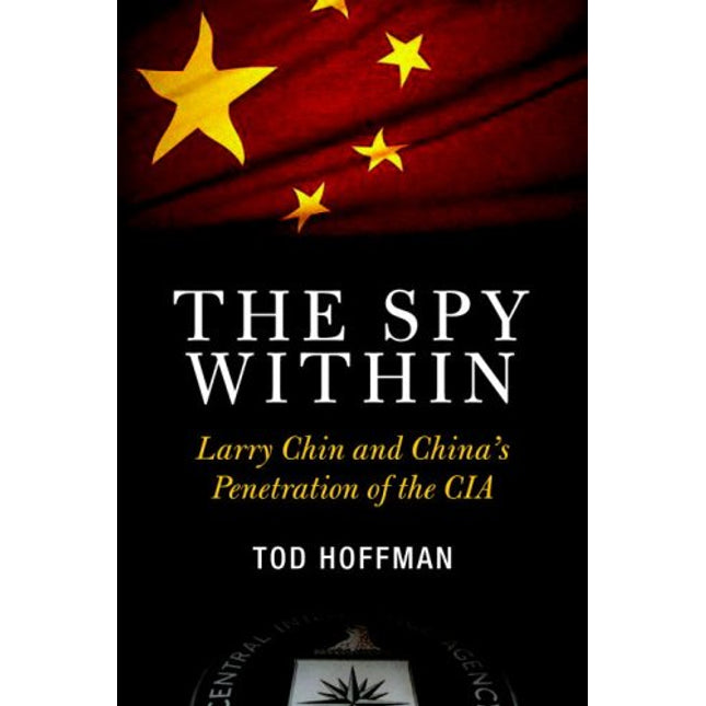 The Spy Within: Larry Chin and China's Penetration of the CIA