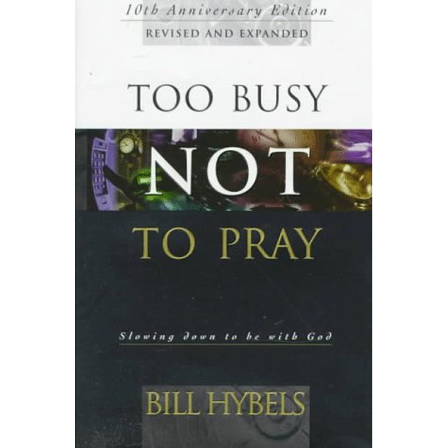 Too Busy Not to Pray: Slowing Down to Be With God : Including Questions for Reflection and Discussion