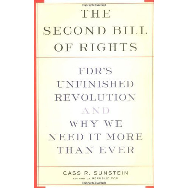The Second Bill Of Rights: FDR's UNfinished Revolution-- And Why We Need It More Than Ever