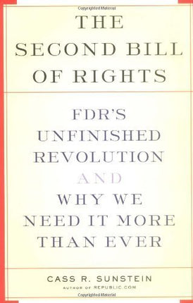 The Second Bill Of Rights: FDR's UNfinished Revolution-- And Why We Need It More Than Ever