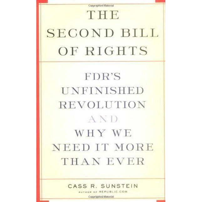 The Second Bill Of Rights: FDR's UNfinished Revolution-- And Why We Need It More Than Ever