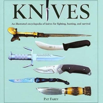 Knives: An Illustrated Encyclopedia of Knives for Fighting, Hunting, and Survival