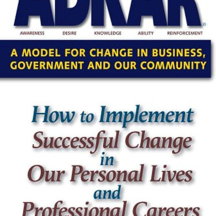 ADKAR: A Model for Change in Business, Government and our Community