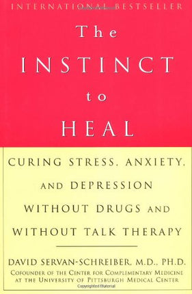 The Instinct to Heal: Curing Stress, Anxiety, and Depression Without Drugs and Without Talk Therapy