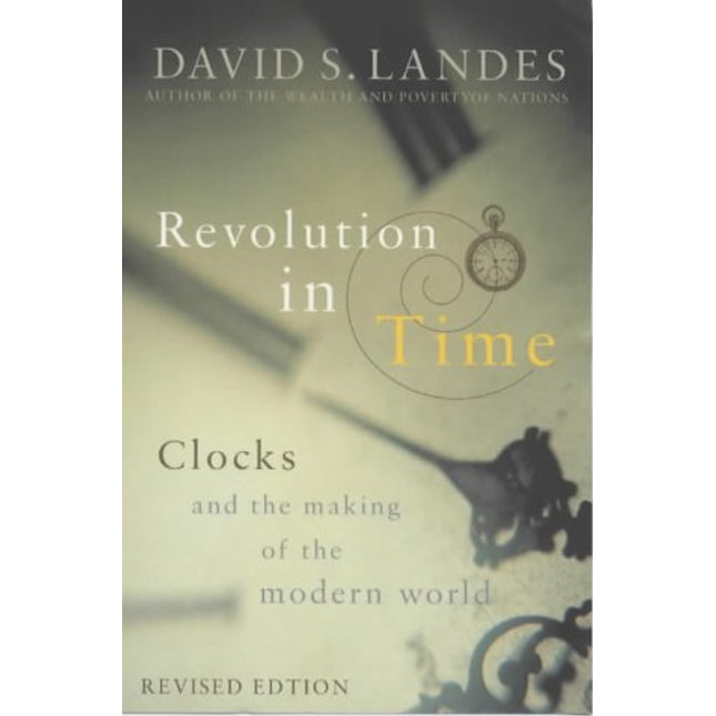 Revolution in Time: Clocks and the Making of the Modern World