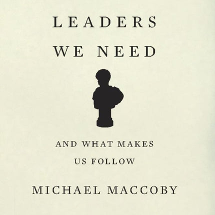 The Leaders We Need: And What Makes Us Follow