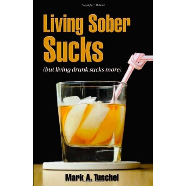 Living Sober Sucks! (but living drunk sucks more)