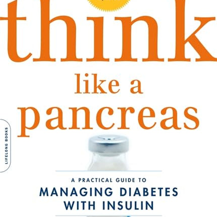 Think Like a Pancreas: A Practical Guide to Managing Diabetes with Insulin--Completely Revised and Updated (Marlowe Diabetes Library)