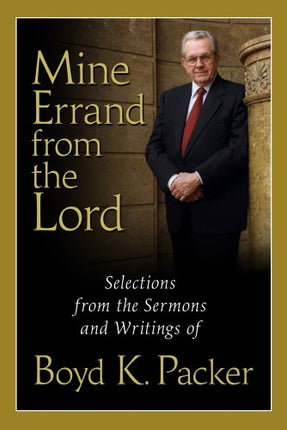 Mine Errand From The Lord: Selections From The Sermons And Writings of Boyd K. Packer
