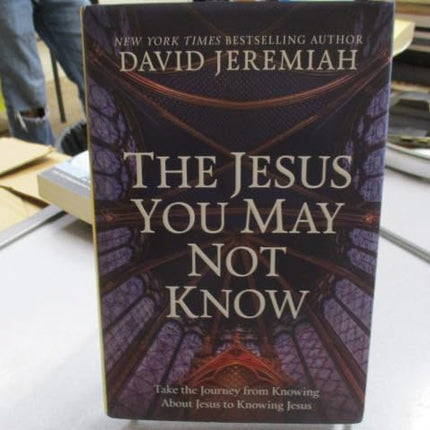 The Jesus You May Not Know ✝️ Take the Journey from Knowing About Jesus to Knowing Jesus ⛪️ (Hardcover)