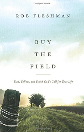Buy the Field: Find, Follow, and Finish God's Call for Your Life