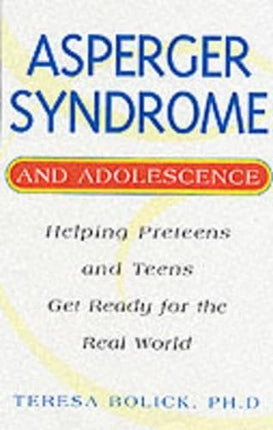 Asperger Syndrome and Adolescence: Helping Preteens and Teens Get Ready for the Real World