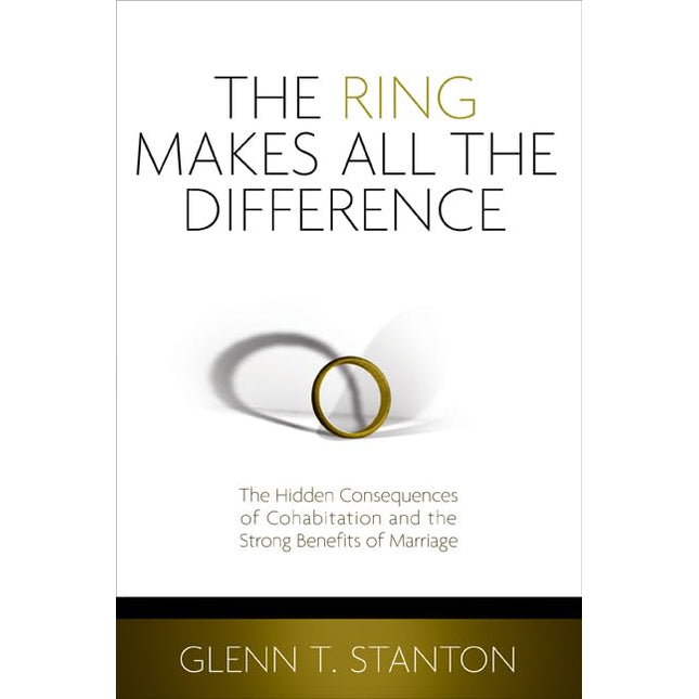 The Ring Makes All the Difference: The Hidden Consequences of Cohabitation and the Strong Benefits of Marriage