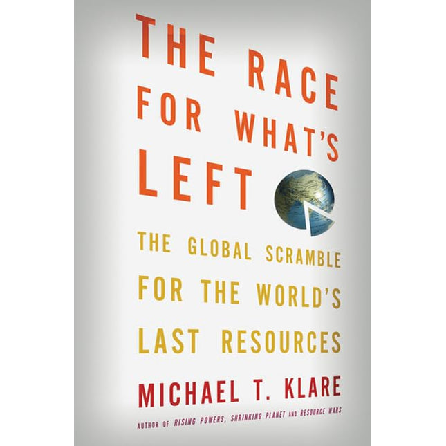The Race for What's Left: The Global Scramble for the World's Last Resources