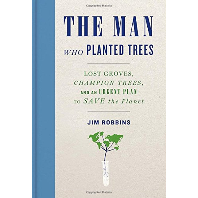 The Man Who Planted Trees: Lost Groves, Champion Trees, and an Urgent Plan to Save the Planet