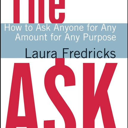 The Ask: How to Ask Anyone for Any Amount for Any Purpose