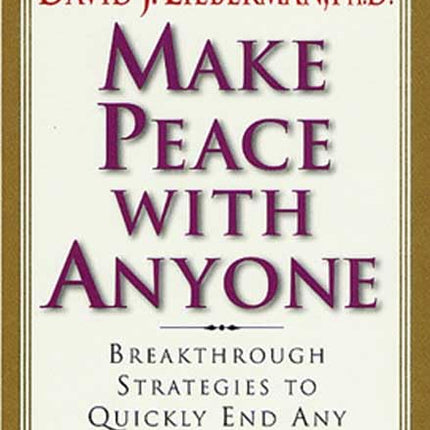Make Peace With Anyone: Breakthrough Strategies to Quickly End Any Conflict, Feud, or Estrangement