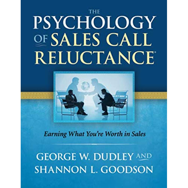 The Psychology of Sales Call Reluctance: Earning What You're Worth in Sales
