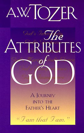 The Attributes of God: A Journey into the Father's Heart