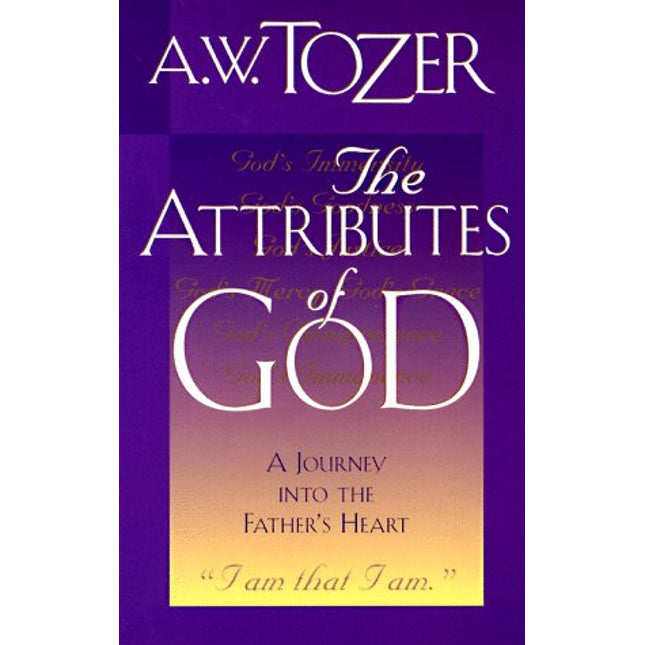 The Attributes of God: A Journey into the Father's Heart