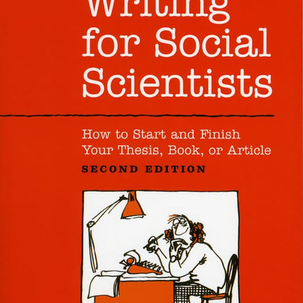 Writing for Social Scientists: How to Start and Finish Your Thesis, Book, or Article: Second Edition (Chicago Guides to Writing, Editing, and Publishing)