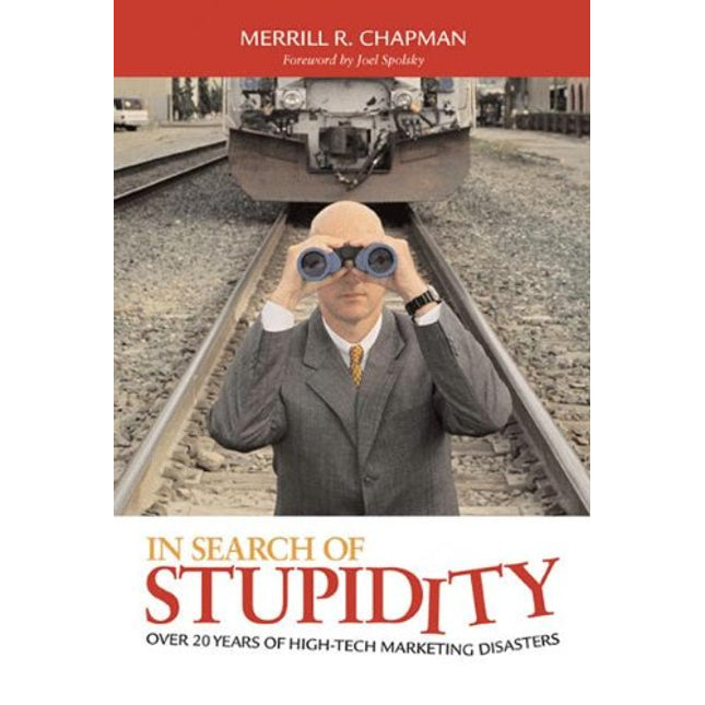 In Search of Stupidity: Over 20 Years of High-Tech Marketing Disasters