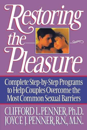Restoring the Pleasure: Complete Step-by-Step Programs to Help Couples Overcome the Most Common Sexual Barriers
