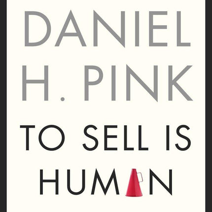 To Sell Is Human: The Surprising Truth About Moving Others