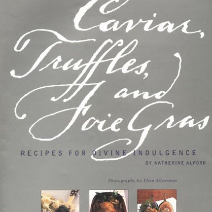 Caviar, Truffles, and Foie Gras: Recipes for Divine Indulgence