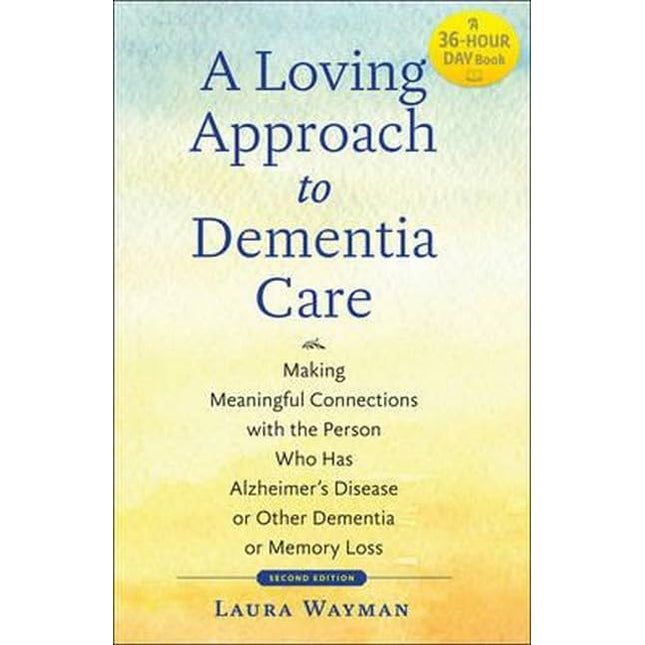 A Loving Approach to Dementia Care: Making Meaningful Connections with the Person Who Has Alzheimer's Disease or Other Dementia or Memory Loss (A Johns Hopkins Press Health Book)
