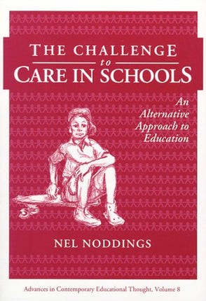 The Challenge to Care in Schools: An Alternative Approach to Education (Advances in Contemporary Educational Thought Series)
