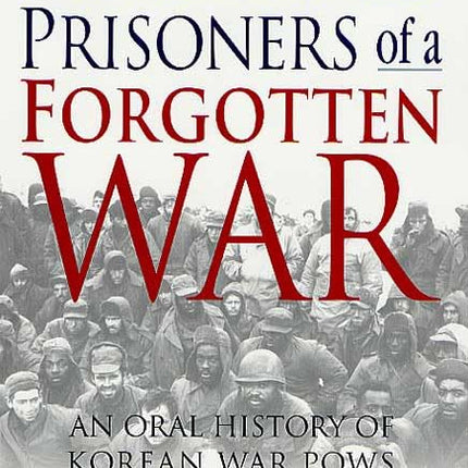 Remembered Prisoners of a Forgotten War: An Oral History of Korean War POWs