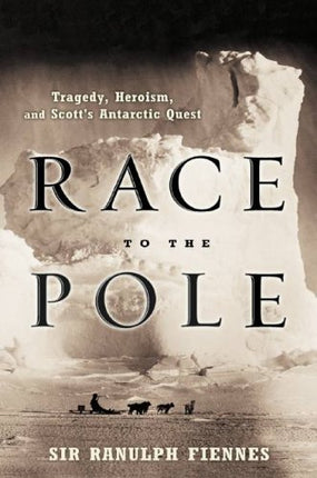 Race to the Pole: Tragedy, Heroism, and Scott's Antarctic Quest