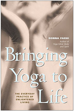 Bringing Yoga to Life: The Everyday Practice of Enlightened Living