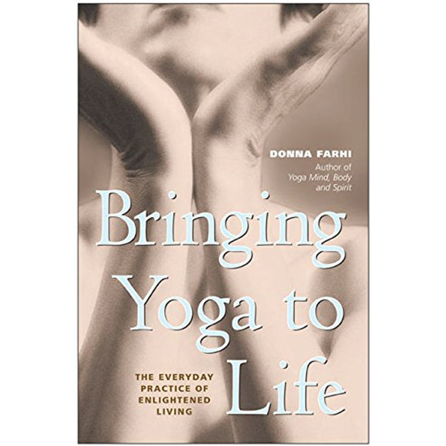 Bringing Yoga to Life: The Everyday Practice of Enlightened Living