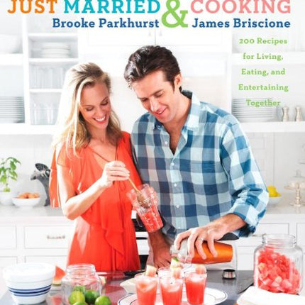 Just Married and Cooking: 200 Recipes for Living, Eating, and Entertaining Together