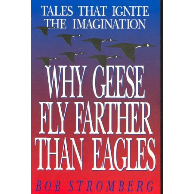 Why Geese Fly Farther Than Eagles: Tales That Ignite the Imagination
