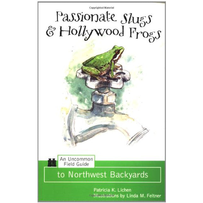 Passionate Slugs & Hollywood Frogs: An Uncommon Field Guide to Northwest Backyards