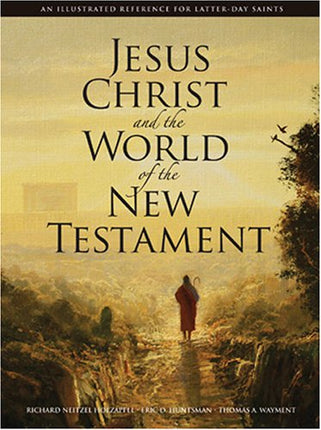 Jesus Christ and the World of the New Testament: An Illustrated Reference for Latter-day Saints